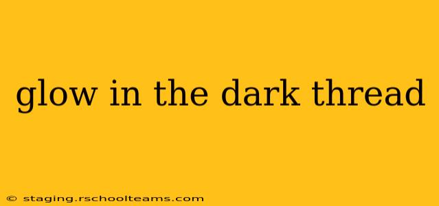 glow in the dark thread