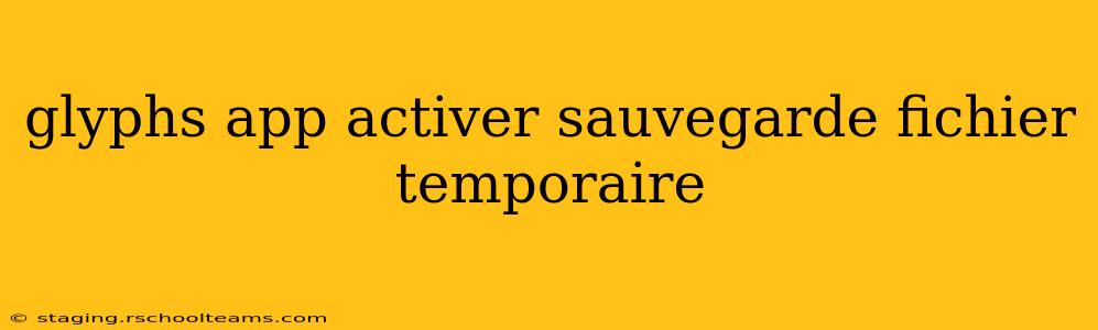 glyphs app activer sauvegarde fichier temporaire