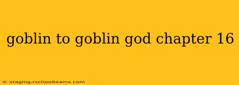 goblin to goblin god chapter 16