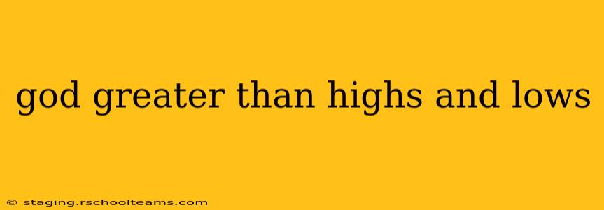 god greater than highs and lows