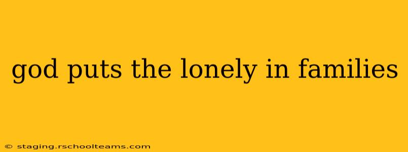 god puts the lonely in families