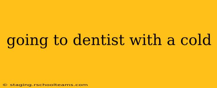 going to dentist with a cold