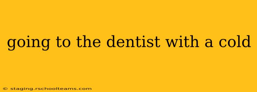 going to the dentist with a cold