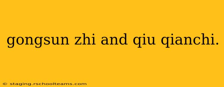 gongsun zhi and qiu qianchi.