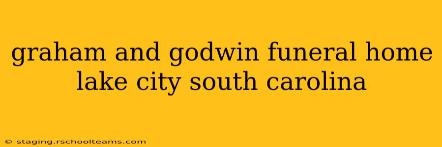 graham and godwin funeral home lake city south carolina