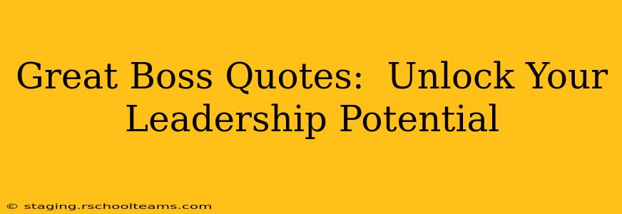 Great Boss Quotes:  Unlock Your Leadership Potential