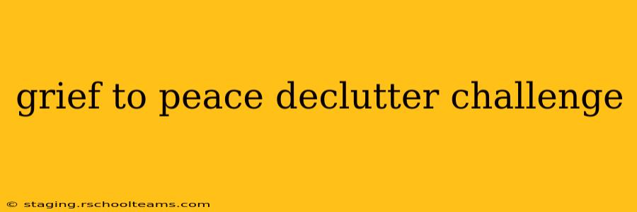 grief to peace declutter challenge