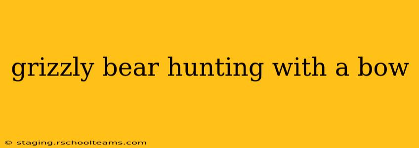 grizzly bear hunting with a bow