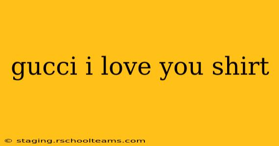 gucci i love you shirt