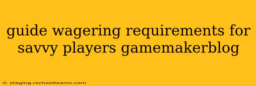 guide wagering requirements for savvy players gamemakerblog