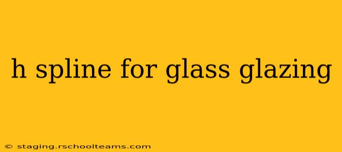 h spline for glass glazing