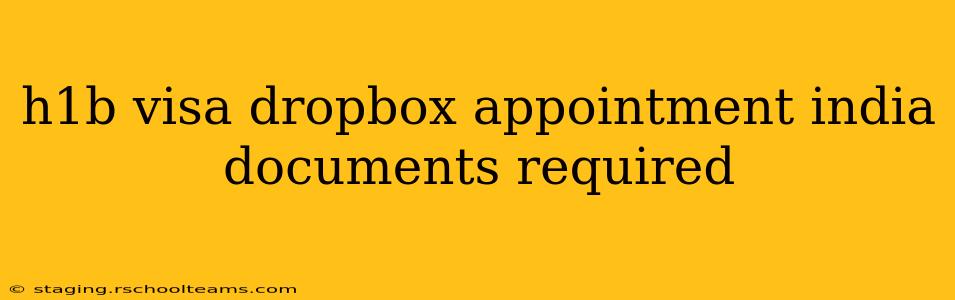h1b visa dropbox appointment india documents required