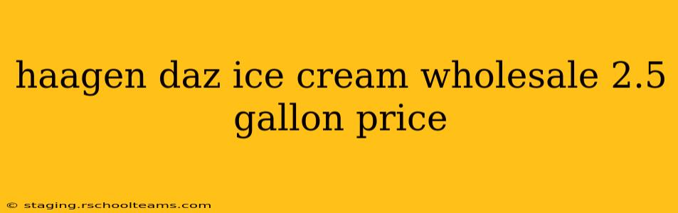 haagen daz ice cream wholesale 2.5 gallon price