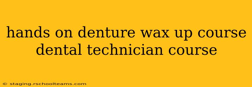 hands on denture wax up course dental technician course