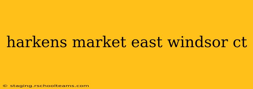 harkens market east windsor ct
