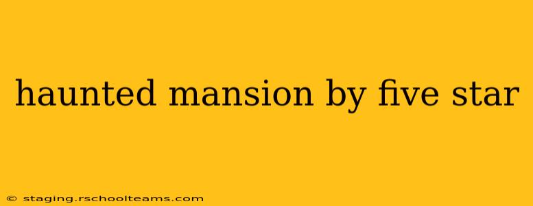 haunted mansion by five star