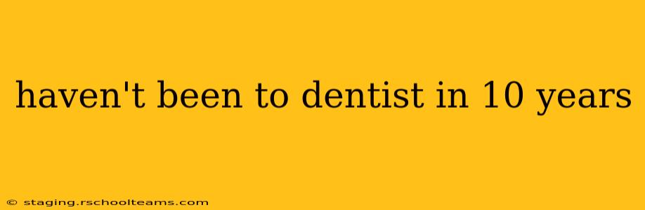 haven't been to dentist in 10 years