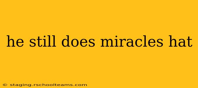 he still does miracles hat