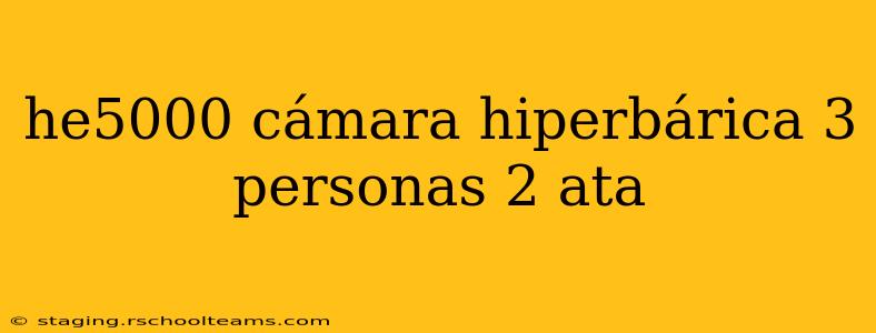 he5000 cámara hiperbárica 3 personas 2 ata