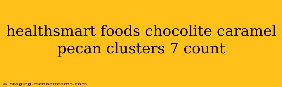 healthsmart foods chocolite caramel pecan clusters 7 count