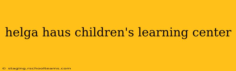 helga haus children's learning center