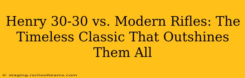 Henry 30-30 vs. Modern Rifles: The Timeless Classic That Outshines Them All