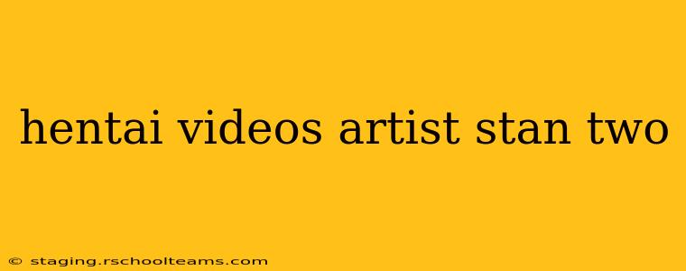 hentai videos artist stan two