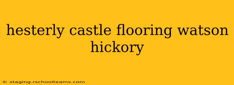 hesterly castle flooring watson hickory
