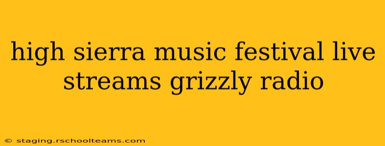 high sierra music festival live streams grizzly radio
