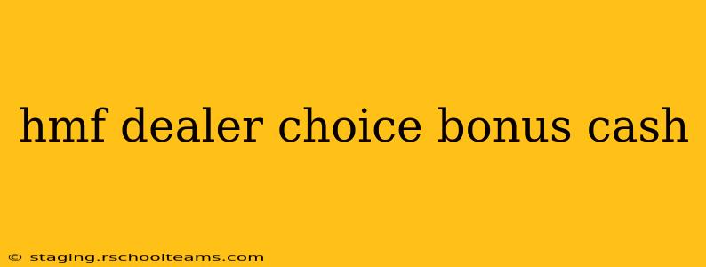 hmf dealer choice bonus cash