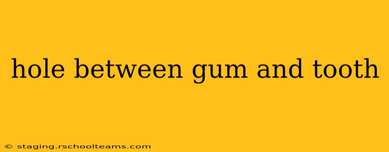 hole between gum and tooth