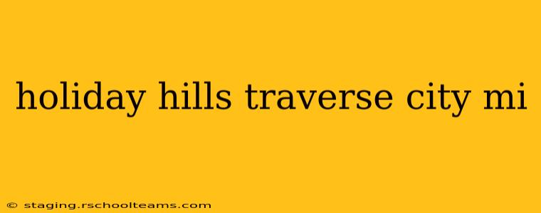 holiday hills traverse city mi