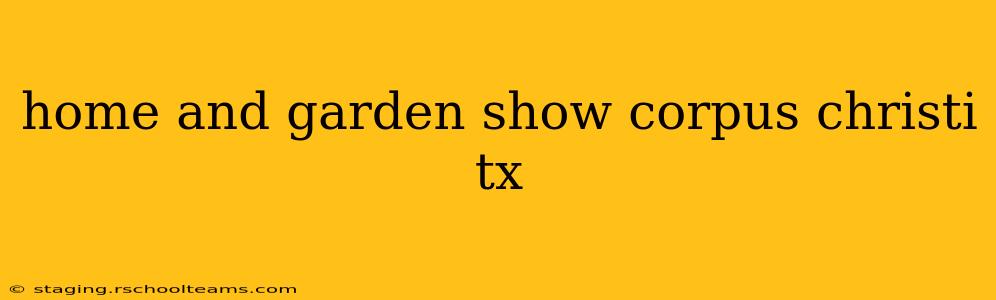 home and garden show corpus christi tx