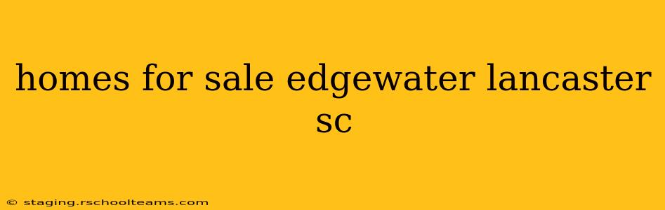 homes for sale edgewater lancaster sc