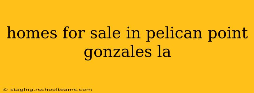 homes for sale in pelican point gonzales la