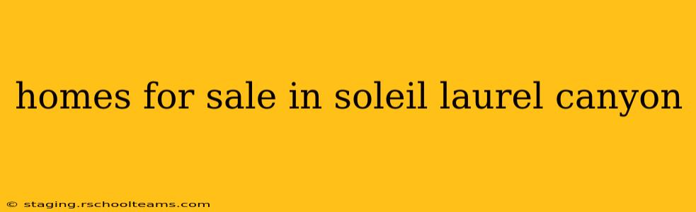 homes for sale in soleil laurel canyon