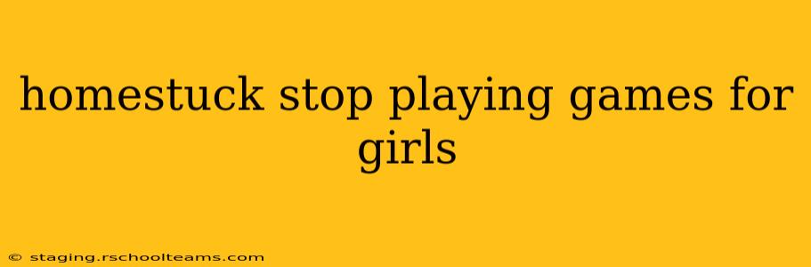 homestuck stop playing games for girls