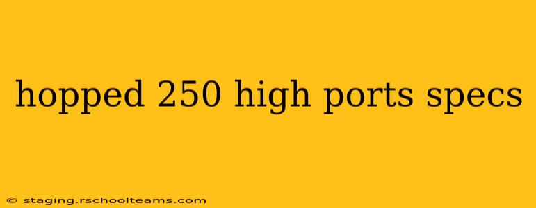 hopped 250 high ports specs