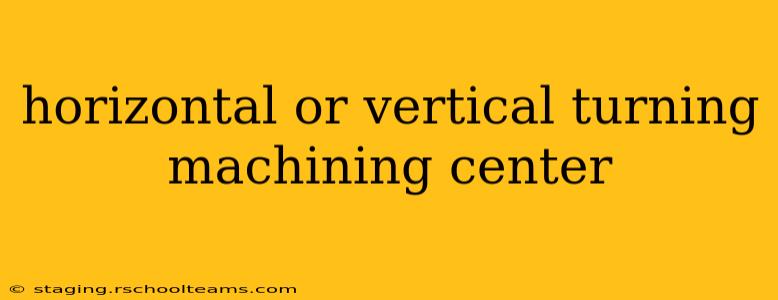 horizontal or vertical turning machining center