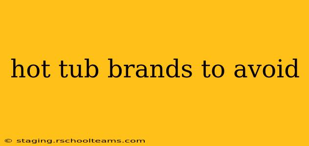 hot tub brands to avoid
