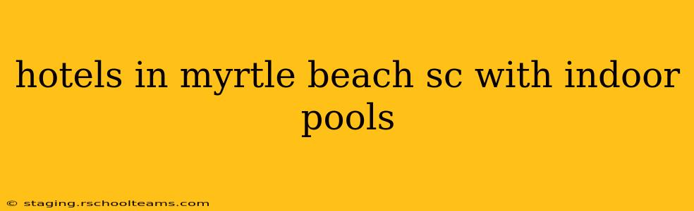 hotels in myrtle beach sc with indoor pools