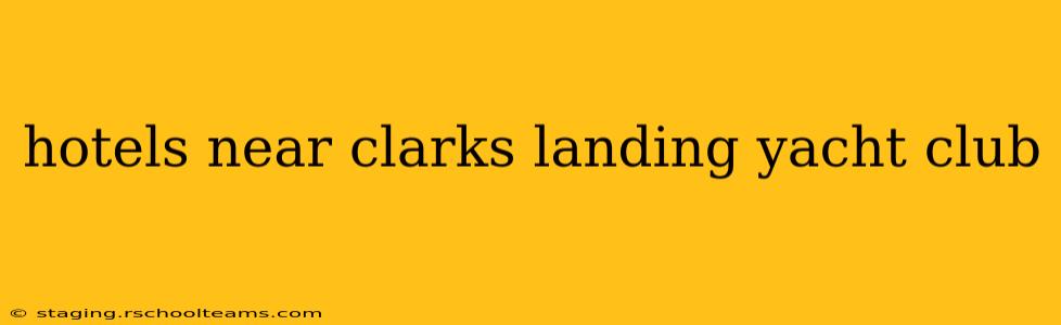 hotels near clarks landing yacht club