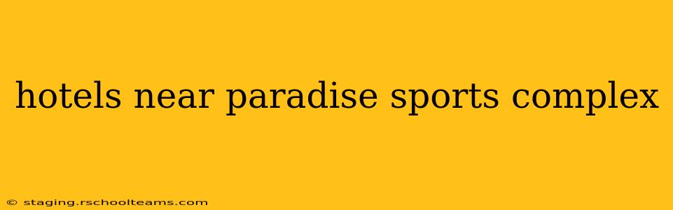 hotels near paradise sports complex