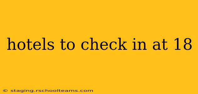 hotels to check in at 18