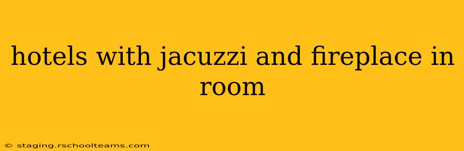 hotels with jacuzzi and fireplace in room