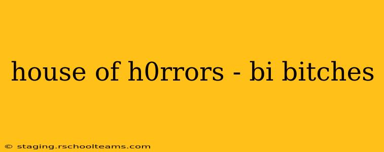 house of h0rrors - bi bitches house of h0rrors - bi bitches