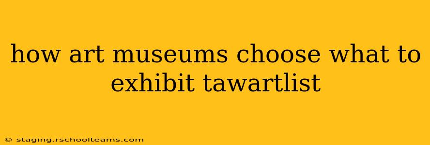how art museums choose what to exhibit tawartlist