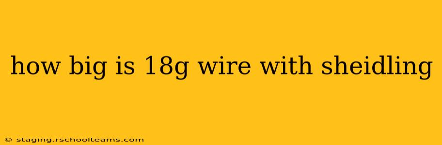 how big is 18g wire with sheidling