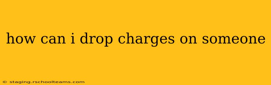 how can i drop charges on someone