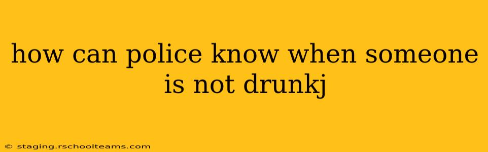 how can police know when someone is not drunkj